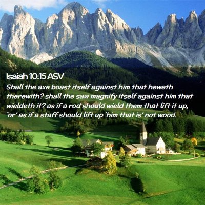 Picture 02 - Isaiah 10:15 ASV - Shall the axe boast itself against him that - Bible Verse Picture