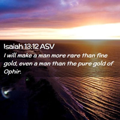 Picture 02 - Isaiah 13:12 ASV - I will make a man more rare than fine gold, even - Bible Verse Picture
