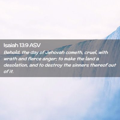 Picture 02 - Isaiah 13:9 ASV - Behold, the day of Jehovah cometh, cruel, with - Bible Verse Picture