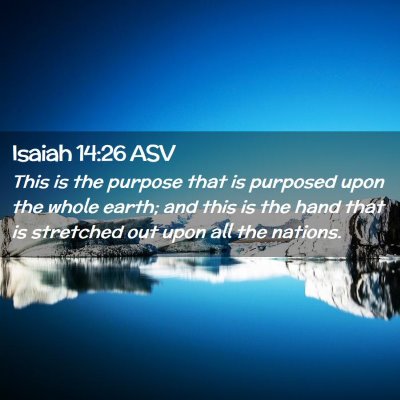 Picture 02 - Isaiah 14:26 ASV - This is the purpose that is purposed upon the - Bible Verse Picture