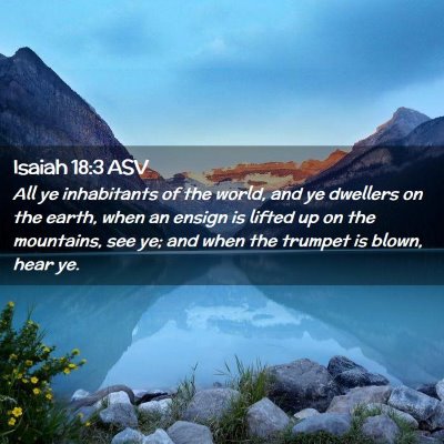 Picture 02 - Isaiah 18:3 ASV - All ye inhabitants of the world, and ye dwellers - Bible Verse Picture