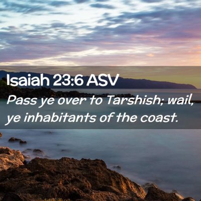 Picture 02 - Isaiah 23:6 ASV - Pass ye over to Tarshish; wail, ye inhabitants of - Bible Verse Picture