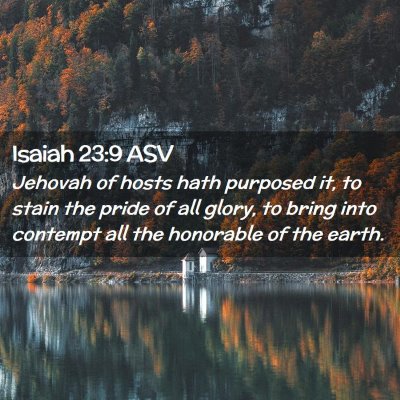 Picture 02 - Isaiah 23:9 ASV - Jehovah of hosts hath purposed it, to stain the - Bible Verse Picture