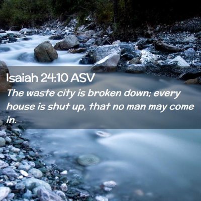 Picture 02 - Isaiah 24:10 ASV - The waste city is broken down; every house is - Bible Verse Picture