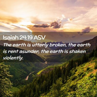Picture 02 - Isaiah 24:19 ASV - The earth is utterly broken, the earth is rent - Bible Verse Picture