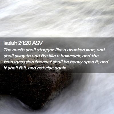 Picture 02 - Isaiah 24:20 ASV - The earth shall stagger like a drunken man, and - Bible Verse Picture