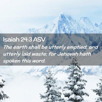 Picture 02 - Isaiah 24:3 ASV - The earth shall be utterly emptied, and utterly - Bible Verse Picture