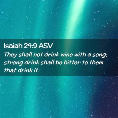 Picture 02 - Isaiah 24:9 ASV - They shall not drink wine with a song; strong - Bible Verse Picture
