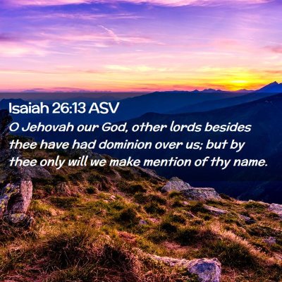 Picture 02 - Isaiah 26:13 ASV - O Jehovah our God, other lords besides thee have - Bible Verse Picture