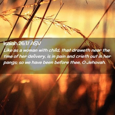 Picture 02 - Isaiah 26:17 ASV - Like as a woman with child, that draweth near the - Bible Verse Picture