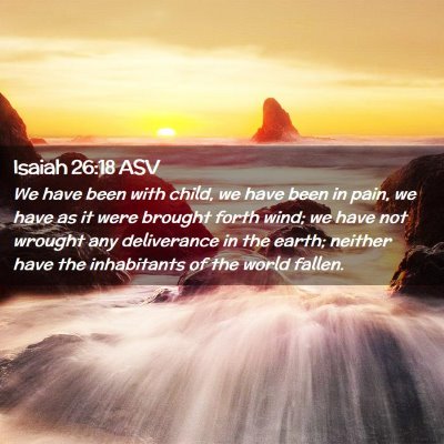 Picture 02 - Isaiah 26:18 ASV - We have been with child, we have been in pain, we - Bible Verse Picture