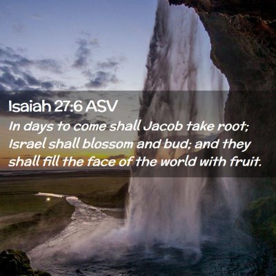 Picture 02 - Isaiah 27:6 ASV - In days to come shall Jacob take root; Israel - Bible Verse Picture