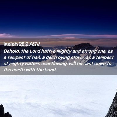 Picture 02 - Isaiah 28:2 ASV - Behold, the Lord hath a mighty and strong one; as - Bible Verse Picture