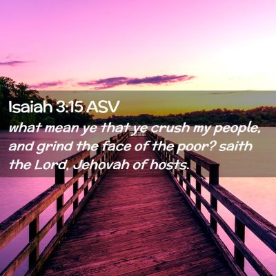 Picture 02 - Isaiah 3:15 ASV - what mean ye that ye crush my people, and grind - Bible Verse Picture