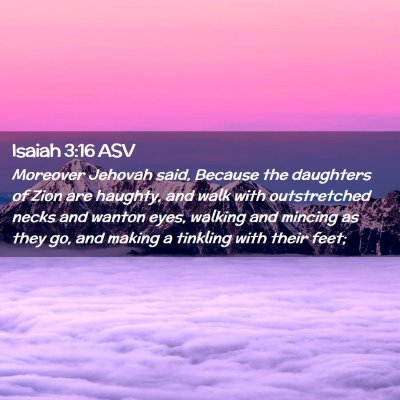 Picture 02 - Isaiah 3:16 ASV - Moreover Jehovah said, Because the daughters of - Bible Verse Picture