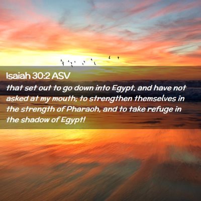 Picture 02 - Isaiah 30:2 ASV - that set out to go down into Egypt, and have not - Bible Verse Picture