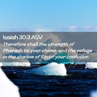 Picture 02 - Isaiah 30:3 ASV - Therefore shall the strength of Pharaoh be your - Bible Verse Picture