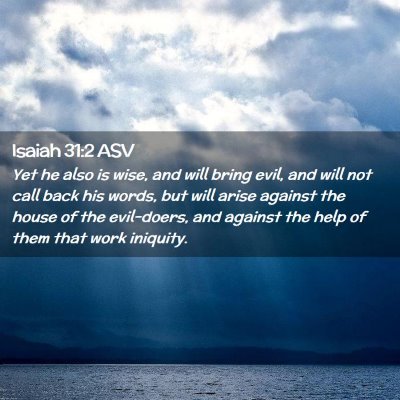 Picture 02 - Isaiah 31:2 ASV - Yet he also is wise, and will bring evil, and - Bible Verse Picture