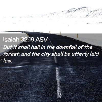Picture 02 - Isaiah 32:19 ASV - But it shall hail in the downfall of the forest; - Bible Verse Picture