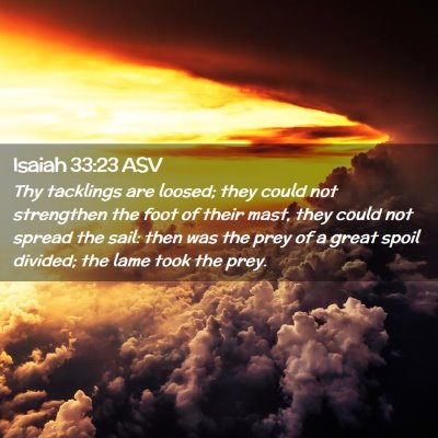 Picture 02 - Isaiah 33:23 ASV - Thy tacklings are loosed; they could not - Bible Verse Picture