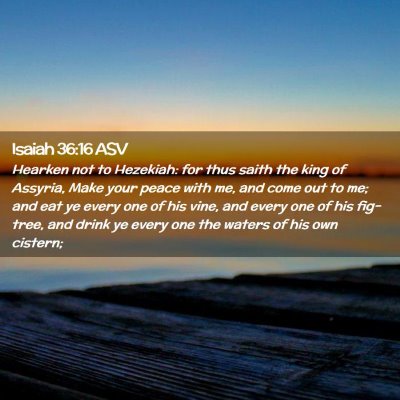 Picture 02 - Isaiah 36:16 ASV - Hearken not to Hezekiah: for thus saith the king - Bible Verse Picture