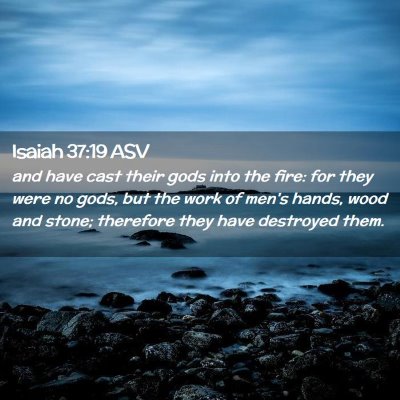 Picture 02 - Isaiah 37:19 ASV - and have cast their gods into the fire: for they - Bible Verse Picture