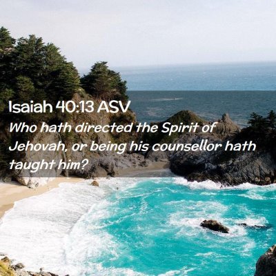 Picture 02 - Isaiah 40:13 ASV - Who hath directed the Spirit of Jehovah, or being - Bible Verse Picture