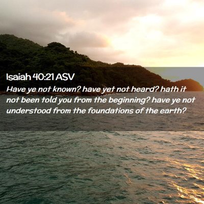 Picture 02 - Isaiah 40:21 ASV - Have ye not known? have yet not heard? hath it - Bible Verse Picture