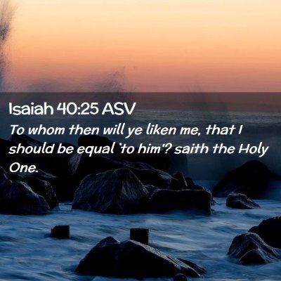 Picture 02 - Isaiah 40:25 ASV - To whom then will ye liken me, that I should be - Bible Verse Picture