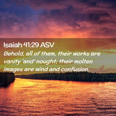 Picture 02 - Isaiah 41:29 ASV - Behold, all of them, their works are vanity `and' - Bible Verse Picture