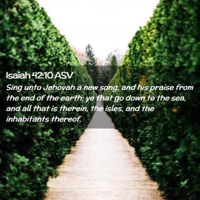 Picture 02 - Isaiah 42:10 ASV - Sing unto Jehovah a new song, and his praise from - Bible Verse Picture