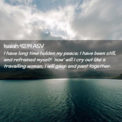 Picture 02 - Isaiah 42:14 ASV - I have long time holden my peace; I have been - Bible Verse Picture