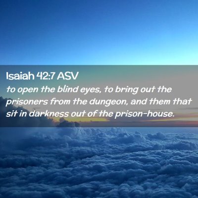 Picture 02 - Isaiah 42:7 ASV - to open the blind eyes, to bring out the - Bible Verse Picture