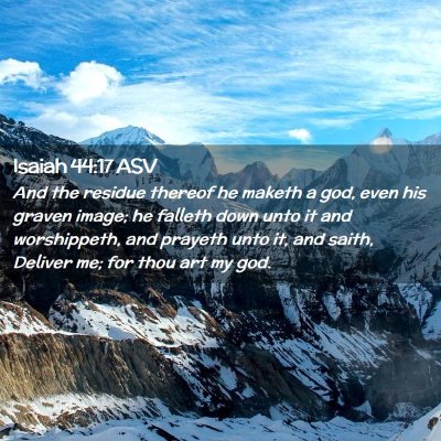 Picture 02 - Isaiah 44:17 ASV - And the residue thereof he maketh a god, even his - Bible Verse Picture