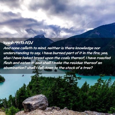 Picture 02 - Isaiah 44:19 ASV - And none calleth to mind, neither is there - Bible Verse Picture