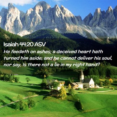 Picture 02 - Isaiah 44:20 ASV - He feedeth on ashes; a deceived heart hath turned - Bible Verse Picture