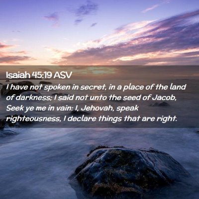 Picture 02 - Isaiah 45:19 ASV - I have not spoken in secret, in a place of the - Bible Verse Picture