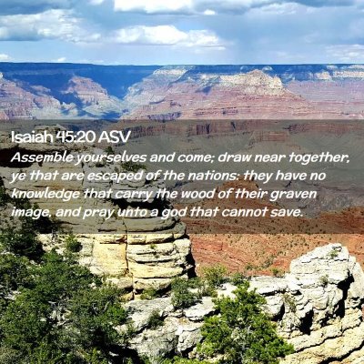 Picture 02 - Isaiah 45:20 ASV - Assemble yourselves and come; draw near together, - Bible Verse Picture