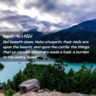 Picture 02 - Isaiah 46:1 ASV - Bel boweth down, Nebo stoopeth; their idols are - Bible Verse Picture