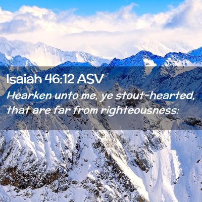 Picture 02 - Isaiah 46:12 ASV - Hearken unto me, ye stout-hearted, that are far - Bible Verse Picture