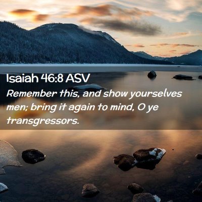Picture 02 - Isaiah 46:8 ASV - Remember this, and show yourselves men; bring it - Bible Verse Picture