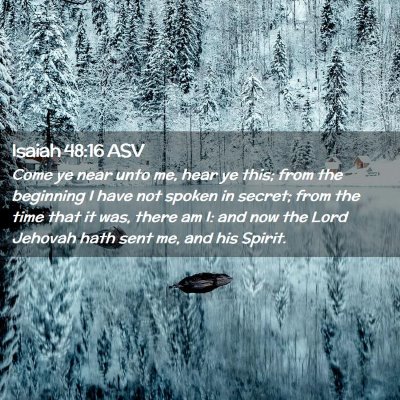 Picture 02 - Isaiah 48:16 ASV - Come ye near unto me, hear ye this; from the - Bible Verse Picture