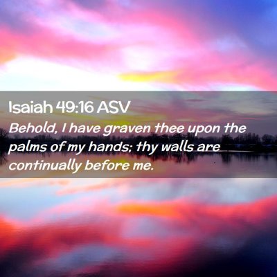 Picture 02 - Isaiah 49:16 ASV - Behold, I have graven thee upon the palms of my - Bible Verse Picture