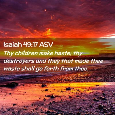 Picture 02 - Isaiah 49:17 ASV - Thy children make haste; thy destroyers and they - Bible Verse Picture