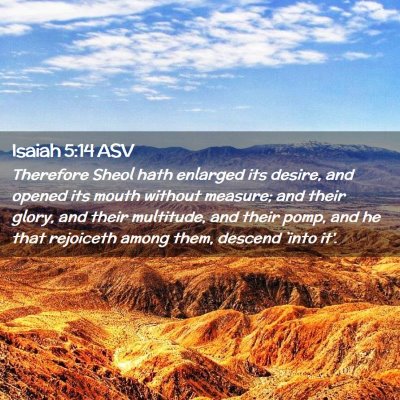 Picture 02 - Isaiah 5:14 ASV - Therefore Sheol hath enlarged its desire, and - Bible Verse Picture