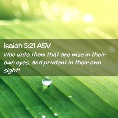 Picture 02 - Isaiah 5:21 ASV - Woe unto them that are wise in their own eyes, - Bible Verse Picture