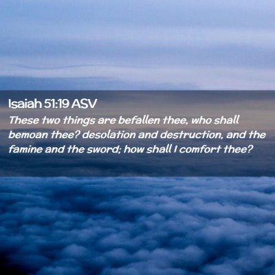 Picture 02 - Isaiah 51:19 ASV - These two things are befallen thee, who shall - Bible Verse Picture