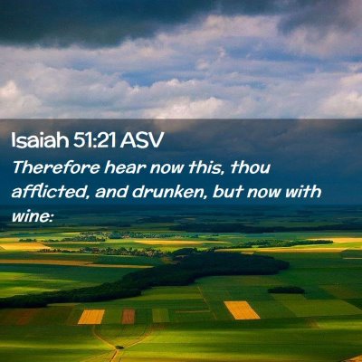 Picture 02 - Isaiah 51:21 ASV - Therefore hear now this, thou afflicted, and - Bible Verse Picture