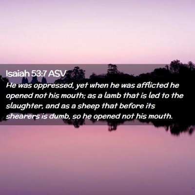 Picture 02 - Isaiah 53:7 ASV - He was oppressed, yet when he was afflicted he - Bible Verse Picture