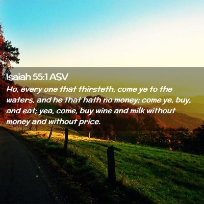 Picture 02 - Isaiah 55:1 ASV - Ho, every one that thirsteth, come ye to the - Bible Verse Picture